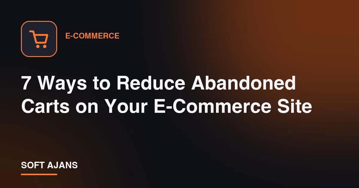 7 Ways to Reduce Abandoned Carts on Your E-Commerce Site