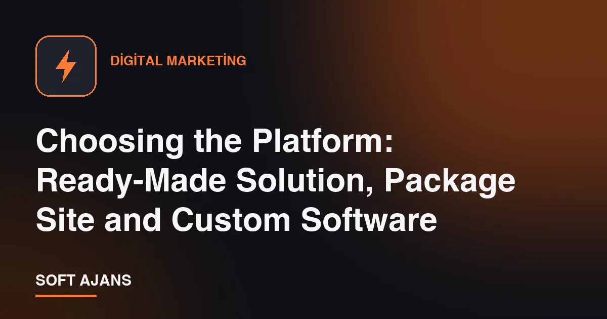Choosing the Platform: Ready-Made Solution, Package Site and Custom Software Choosing the Platform: Ready-Made Solution, Package Site and Custom Software
