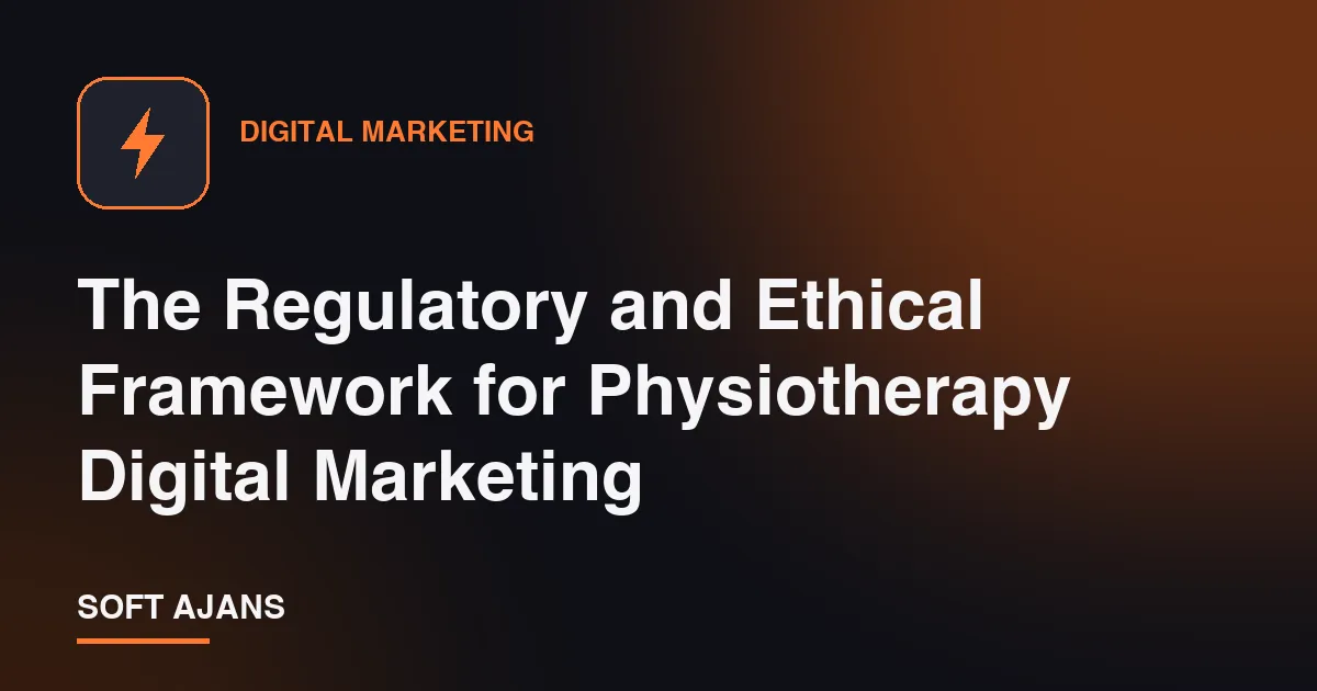 The Regulatory and Ethical Framework for Physiotherapy Digital Marketing