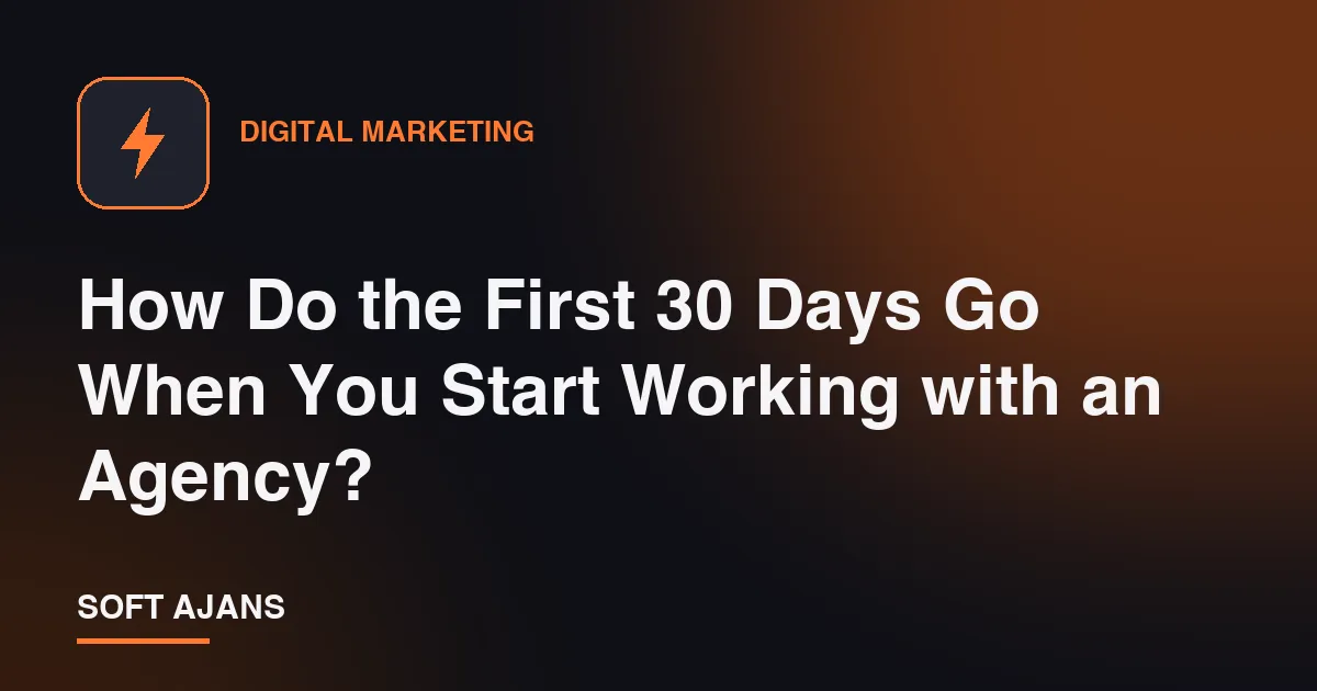 How Do the First 30 Days Go When You Start Working with an Agency?