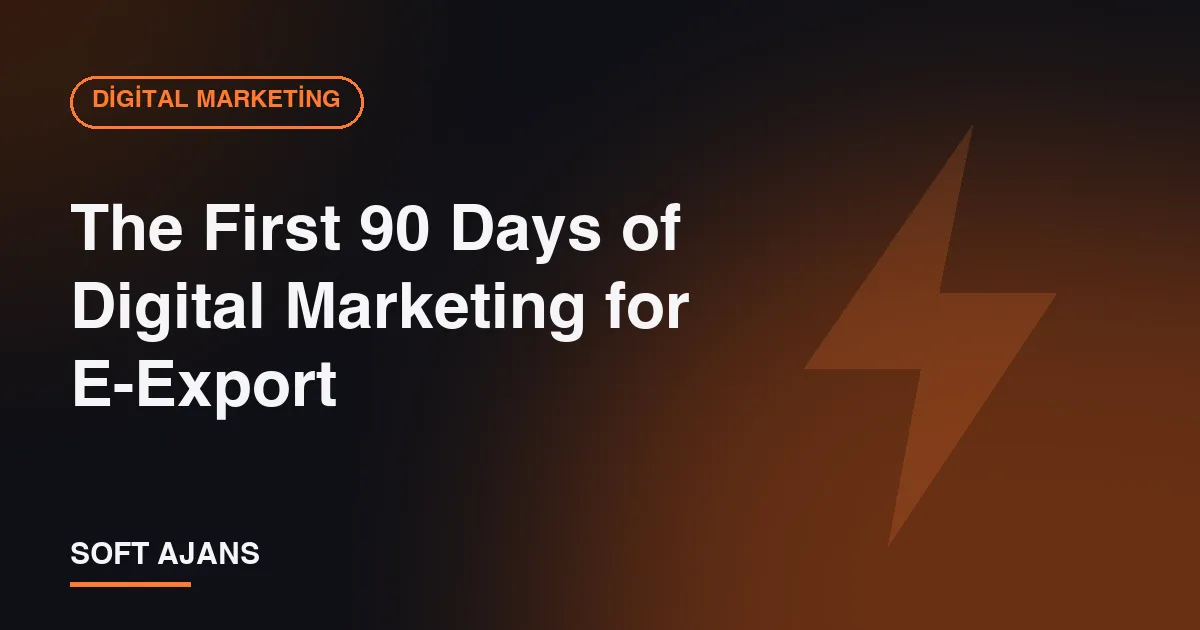 The First 90 Days of Digital Marketing for E-Export