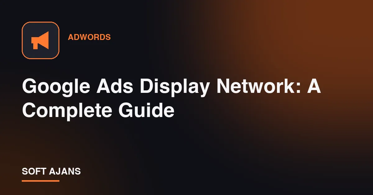 Google Ads Display Network: A Complete Guide