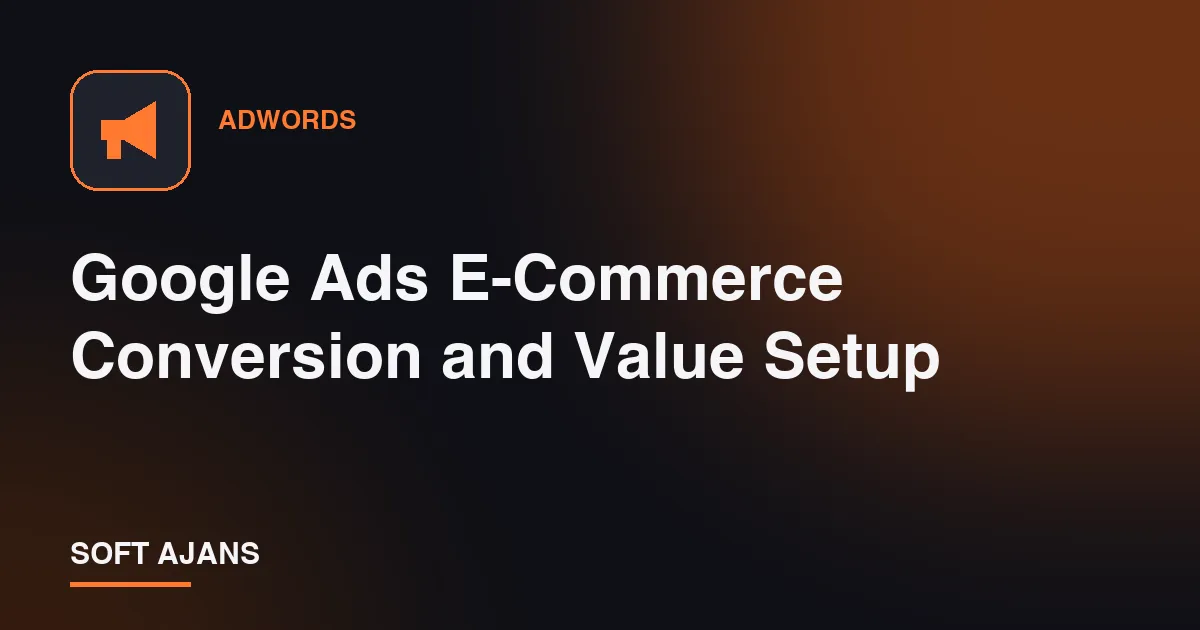 Google Ads E-Commerce Conversion and Value Setup