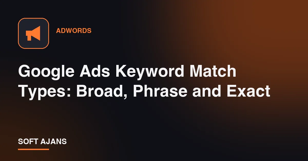 Google Ads Keyword Match Types: Broad, Phrase and Exact