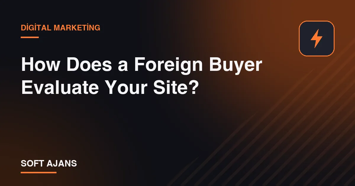How Does a Foreign Buyer Evaluate Your Site? How Does a Foreign Buyer Evaluate Your Site?