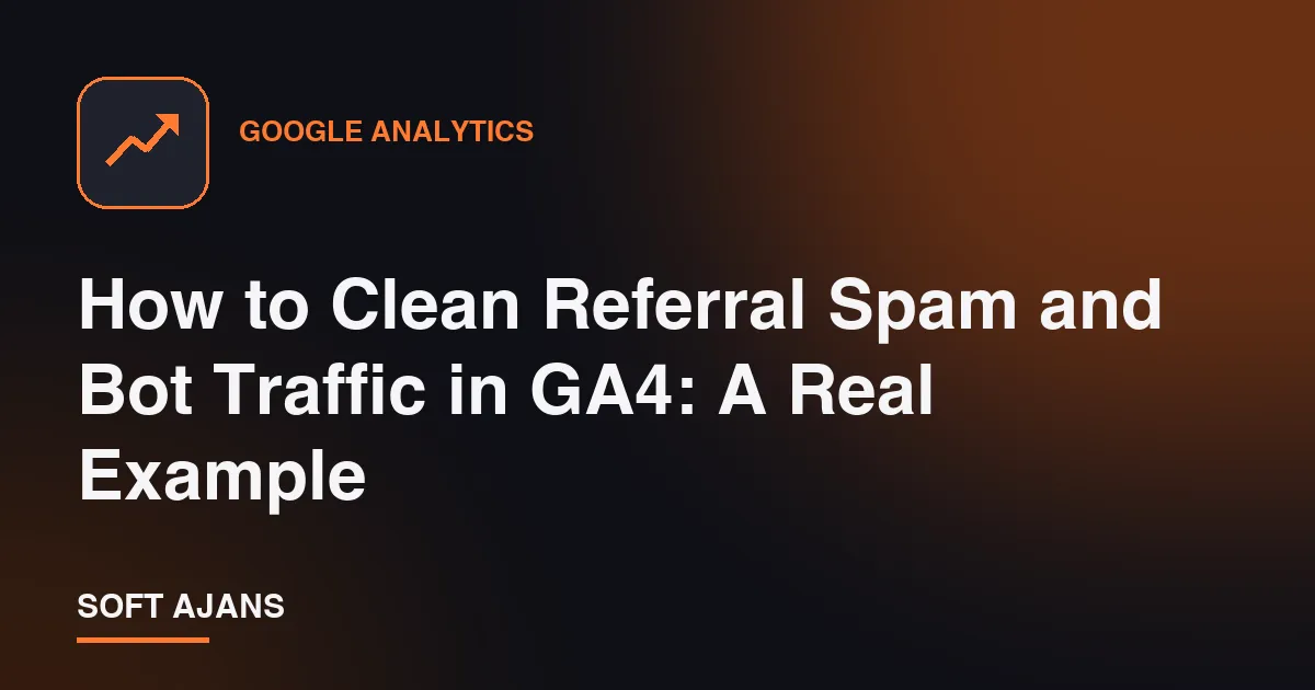 How to Clean Referral Spam and Bot Traffic in GA4: A Real Example