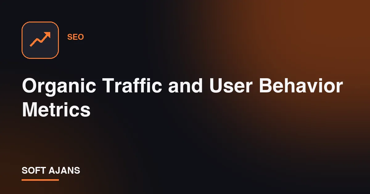 Organic Traffic and User Behavior Metrics