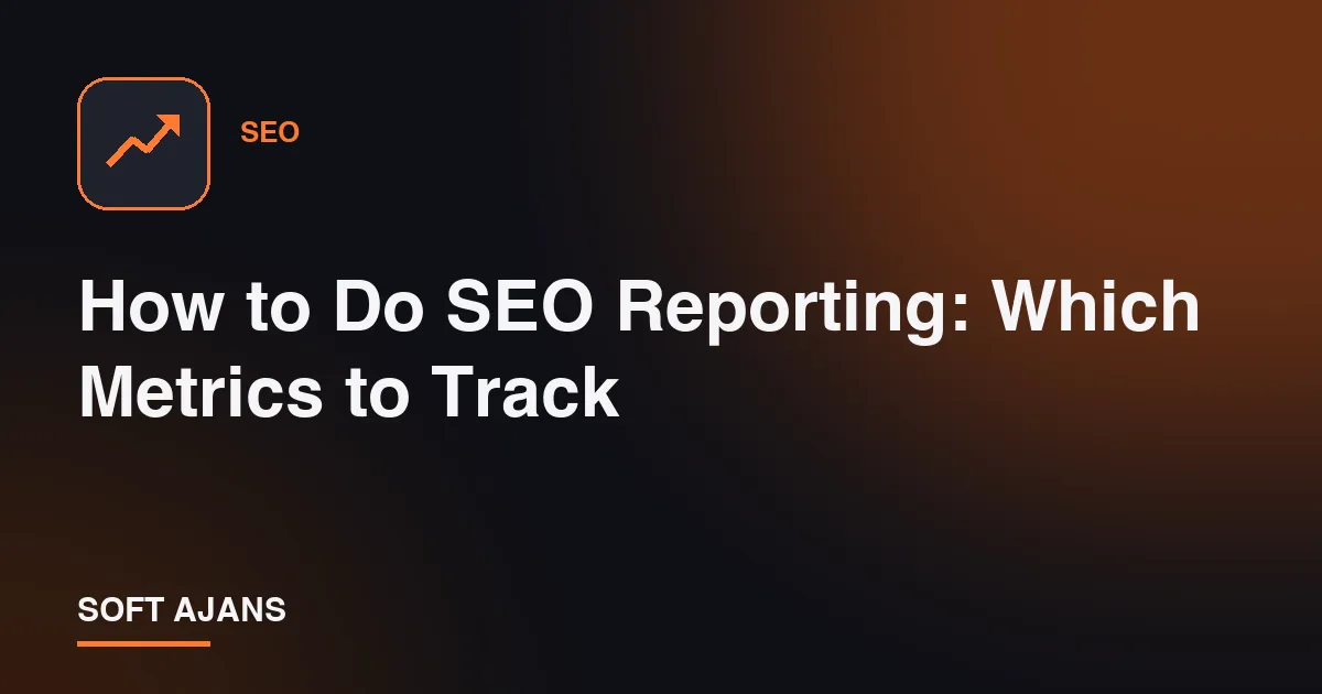 How to Do SEO Reporting: Which Metrics to Track