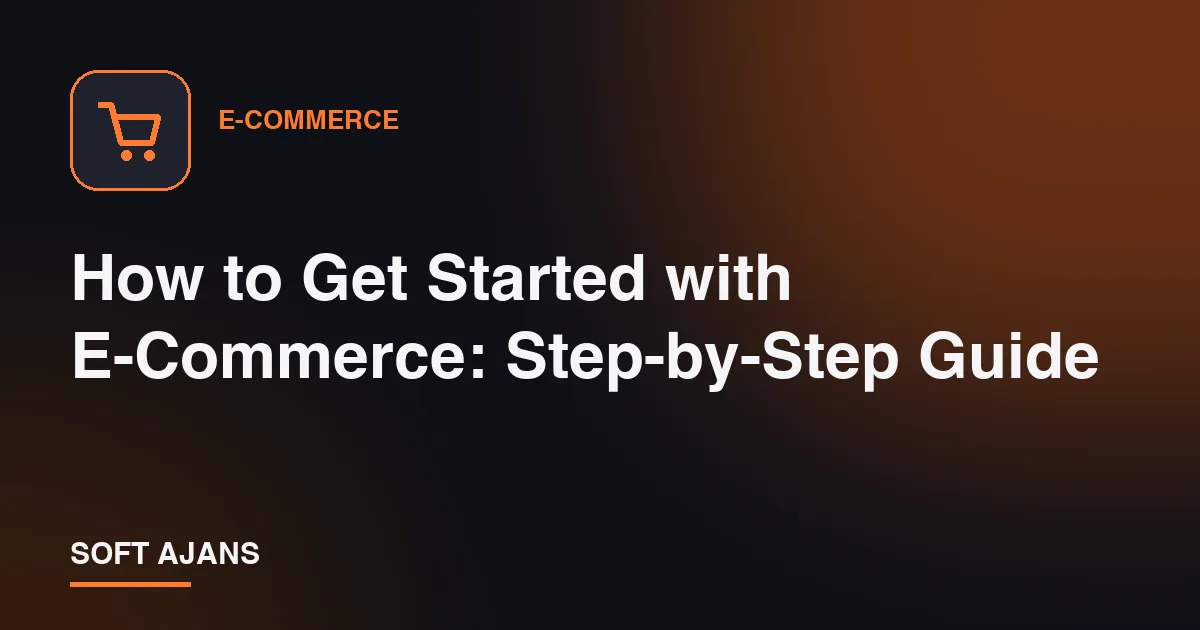 How to Get Started with E-Commerce: Step-by-Step Guide