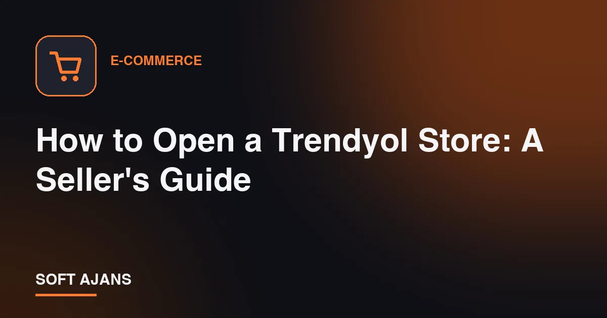 How to Open a Trendyol Store: A Seller's Guide