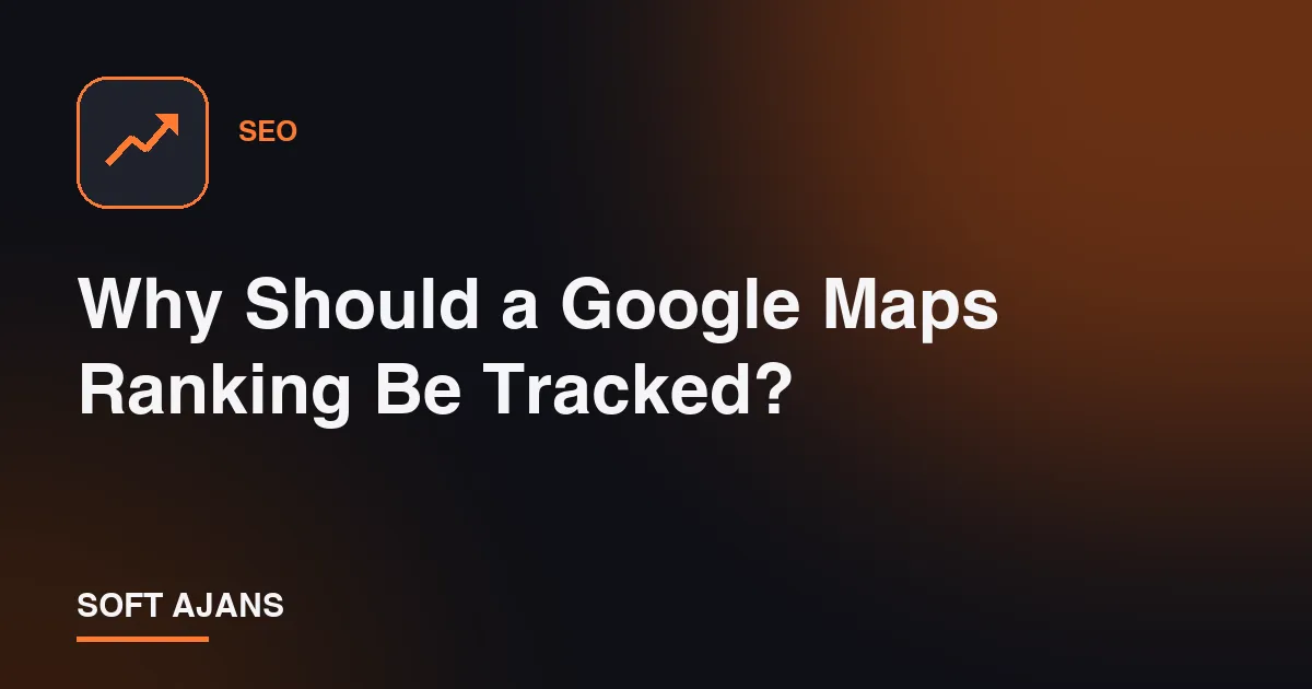 Why Should a Google Maps Ranking Be Tracked?