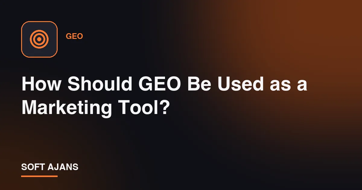 How Should GEO Be Used as a Marketing Tool?