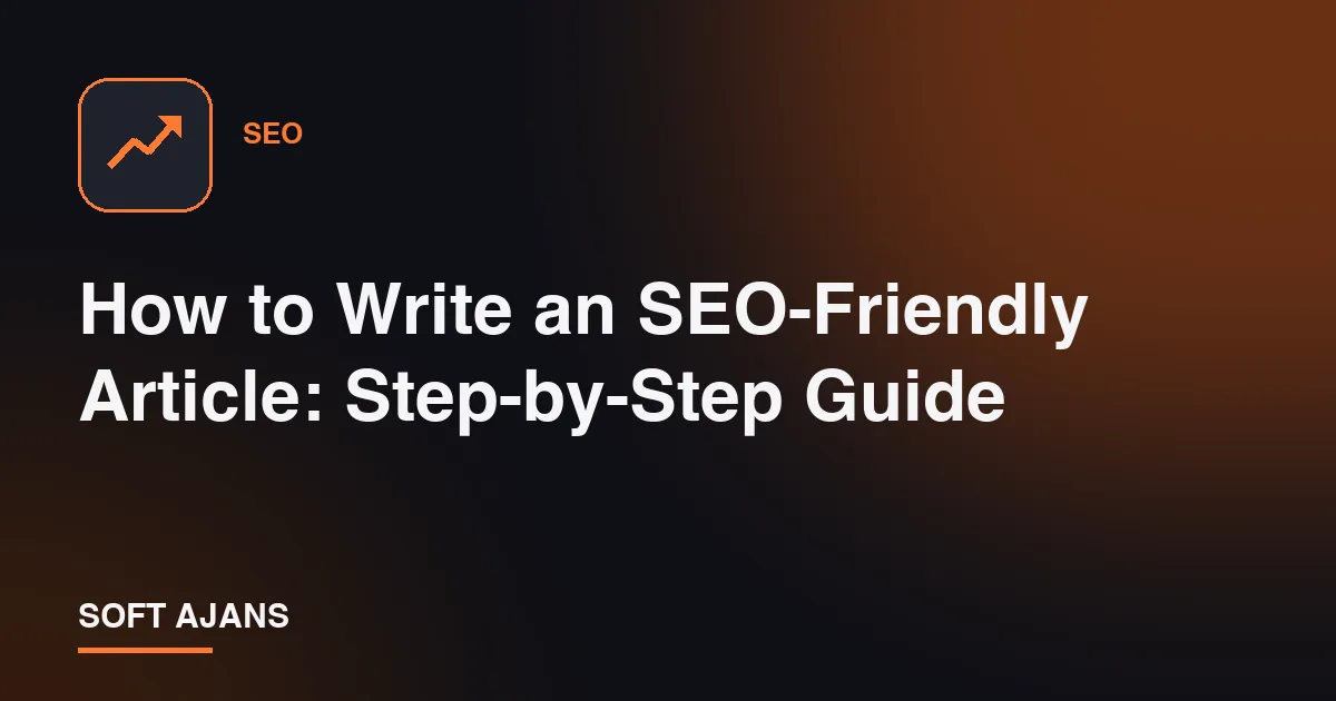 How to Write an SEO-Friendly Article: Step-by-Step Guide