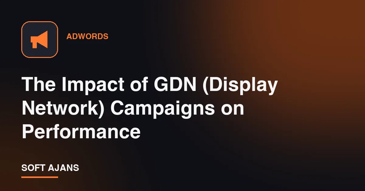 The Impact of GDN (Display Network) Campaigns on Performance