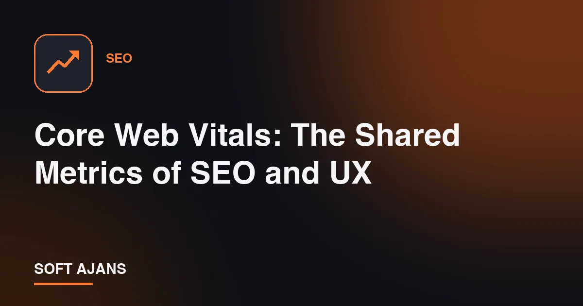 Core Web Vitals: The Shared Metrics of SEO and UX