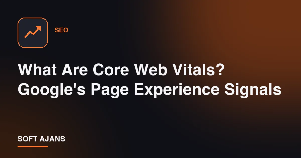 What Are Core Web Vitals? Google's Page Experience Signals