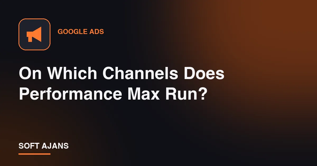 On Which Channels Does Performance Max Run?