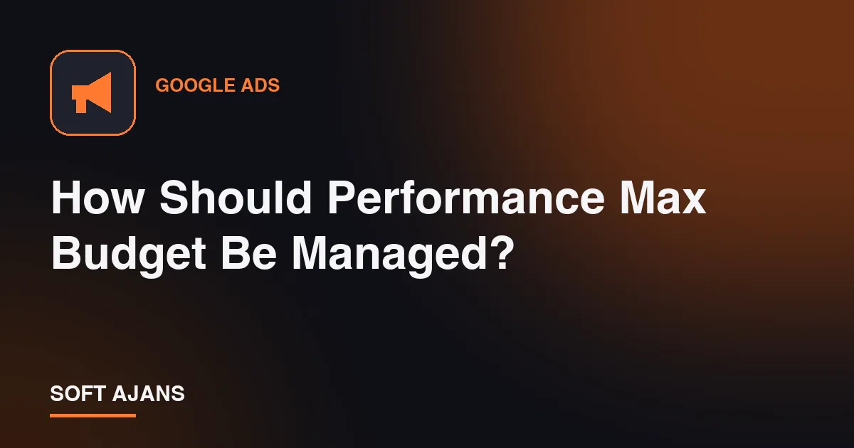 How Should Performance Max Budget Be Managed?