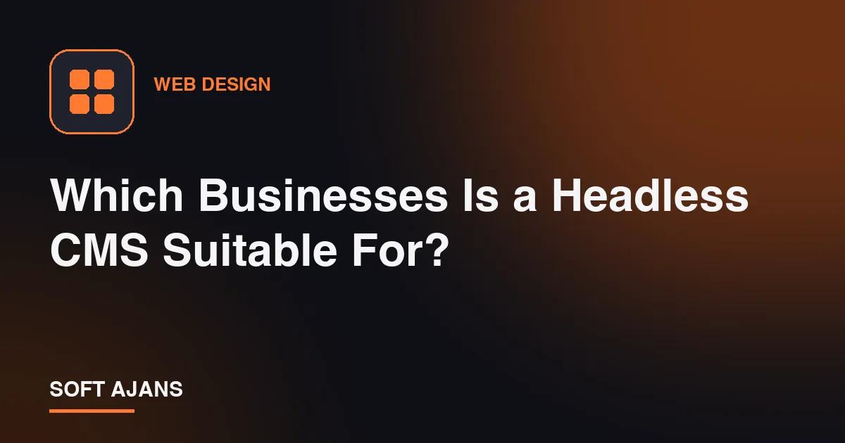Which Businesses Is a Headless CMS Suitable For?