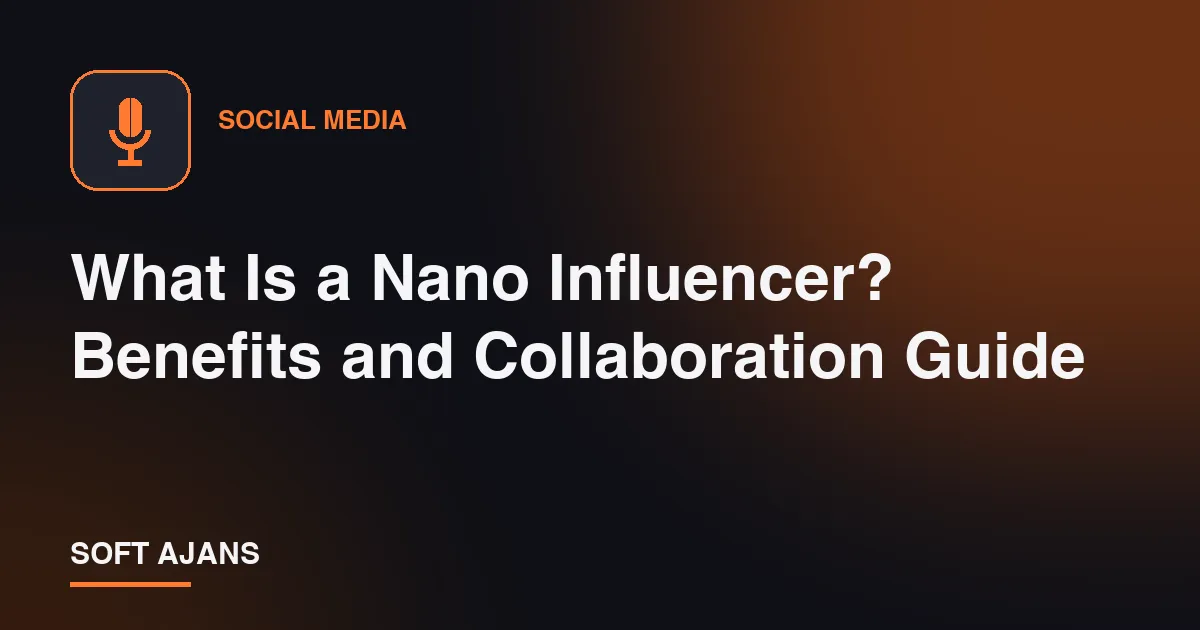 What Is a Nano Influencer? Benefits and Collaboration Guide