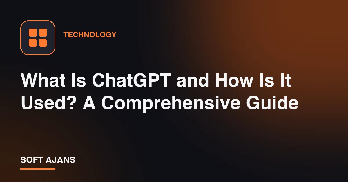 What Is ChatGPT and How Is It Used? A Comprehensive Guide