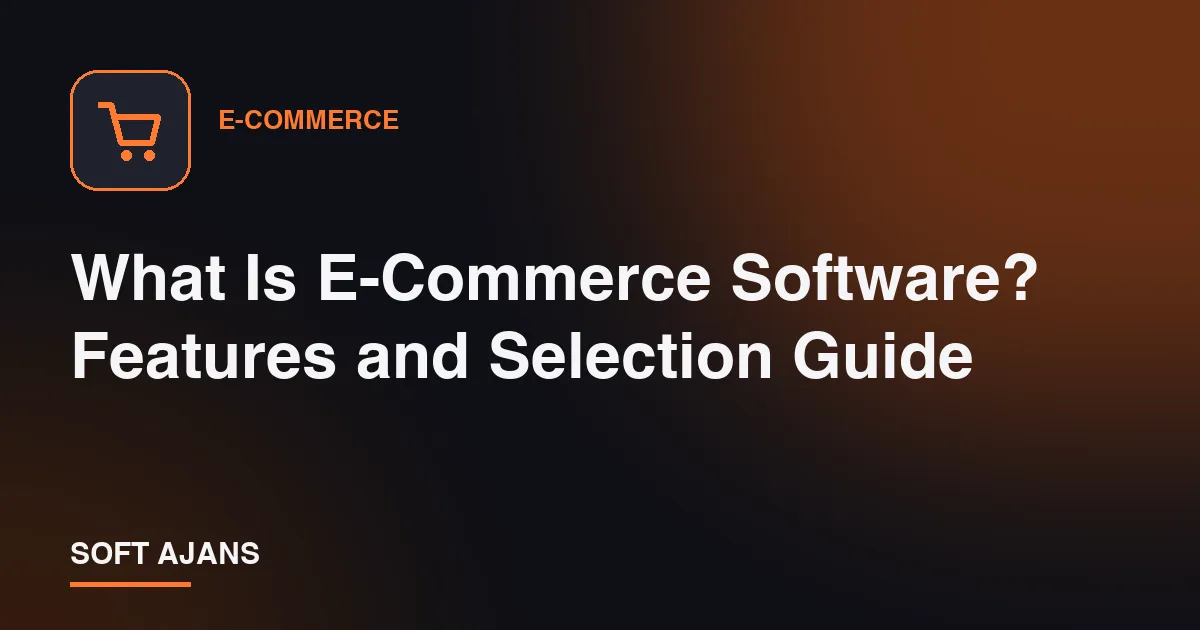 What Is E-Commerce Software? Features and Selection Guide