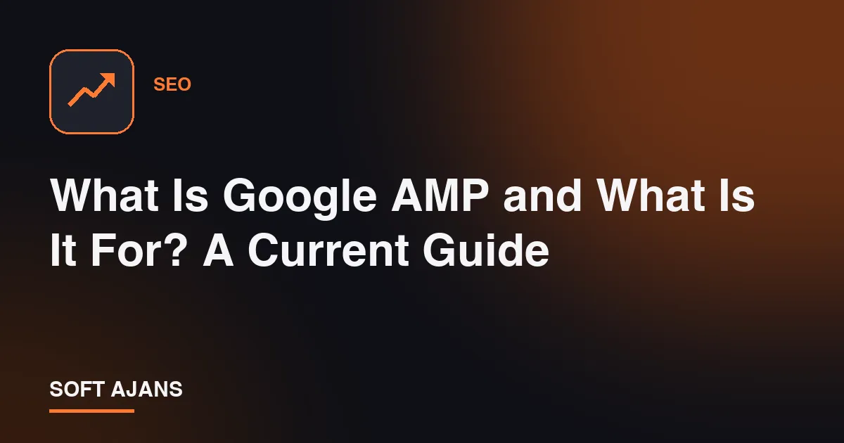What Is Google AMP and What Is It For? A Current Guide