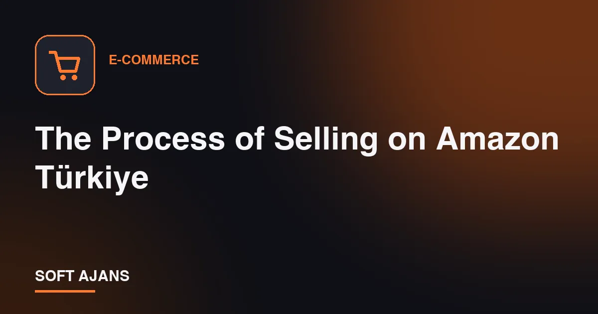 The Process of Selling on Amazon Türkiye