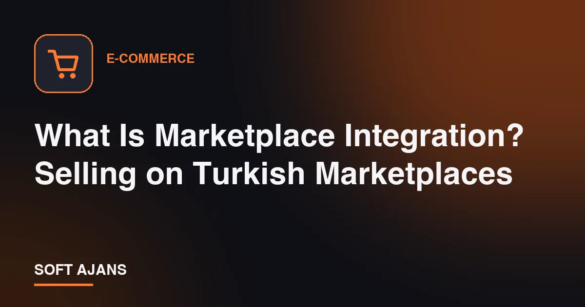 What Is Marketplace Integration? Selling on Turkish Marketplaces