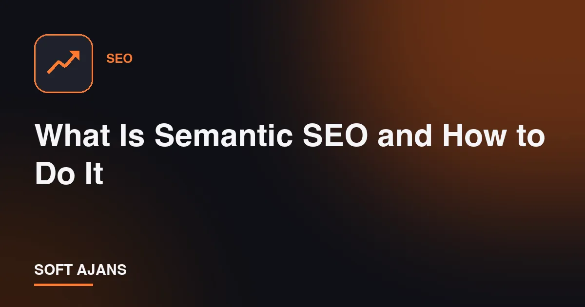 What Is Semantic SEO and How to Do It