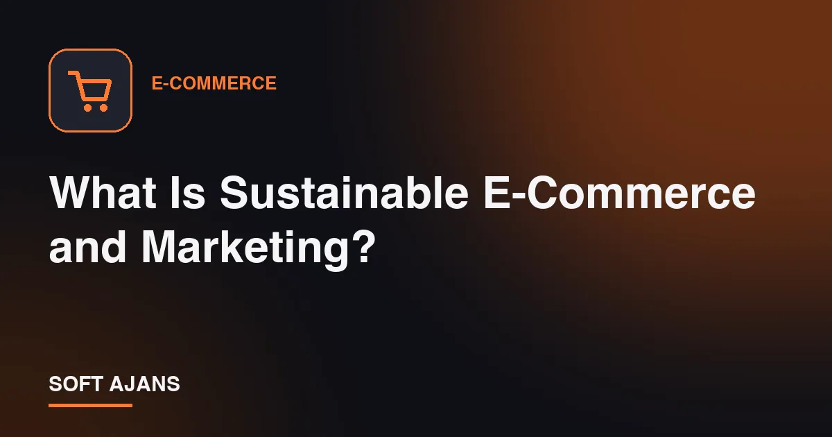 What Is Sustainable E-Commerce and Marketing?