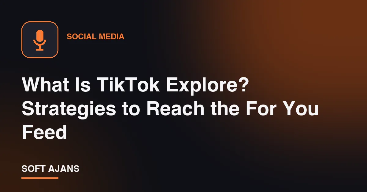 What Is TikTok Explore? Strategies to Reach the For You Feed