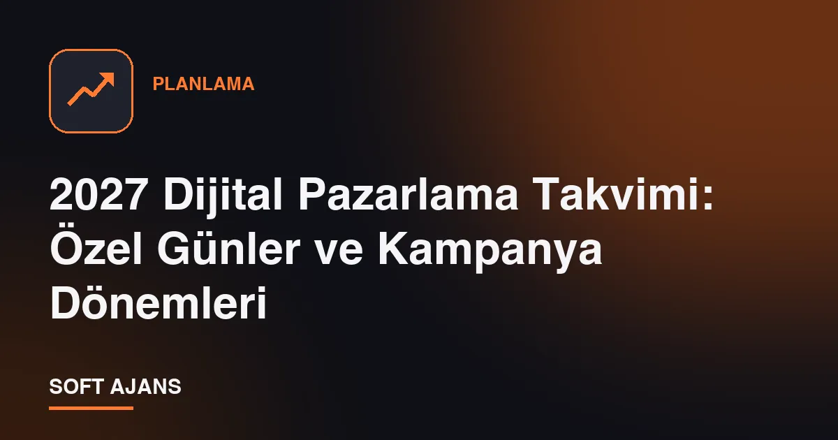 2027 Dijital Pazarlama Takvimi: Özel Günler ve Kampanya Dönemleri