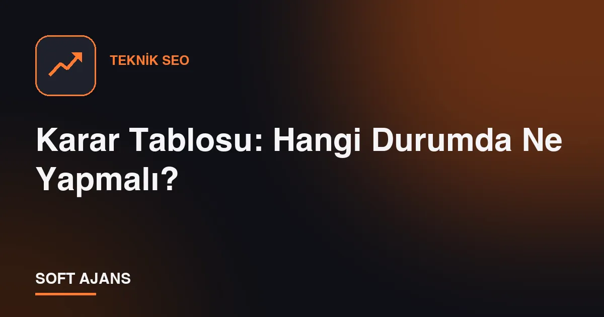 Karar Tablosu: Hangi Durumda Ne Yapmalı?