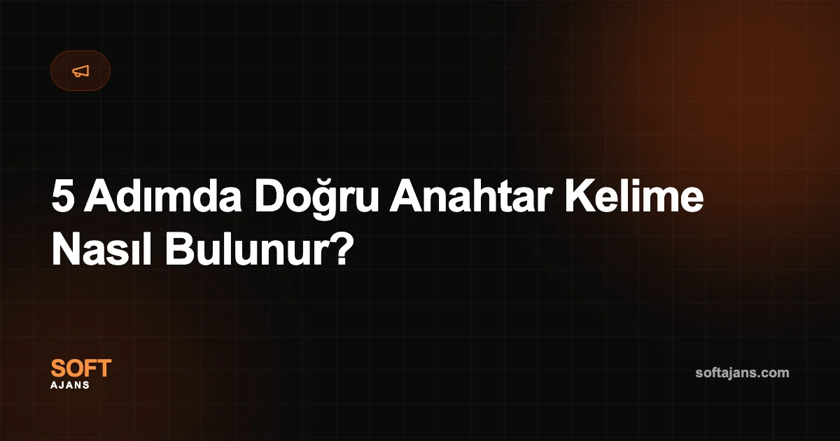 5 Adımda Doğru Anahtar Kelime Nasıl Bulunur?