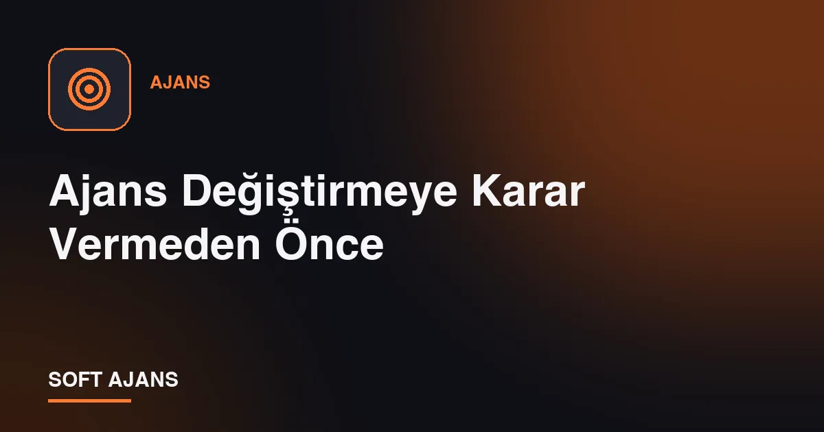 Ajans Değiştirmeye Karar Vermeden Önce