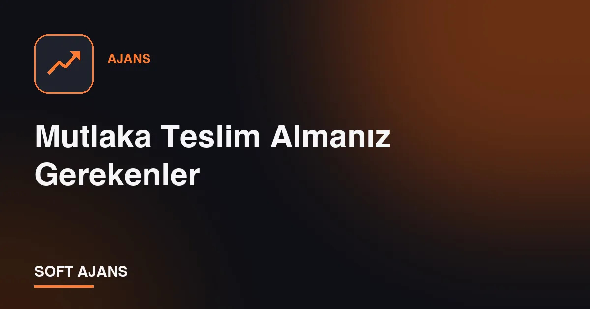Mutlaka Teslim Almanız Gerekenler