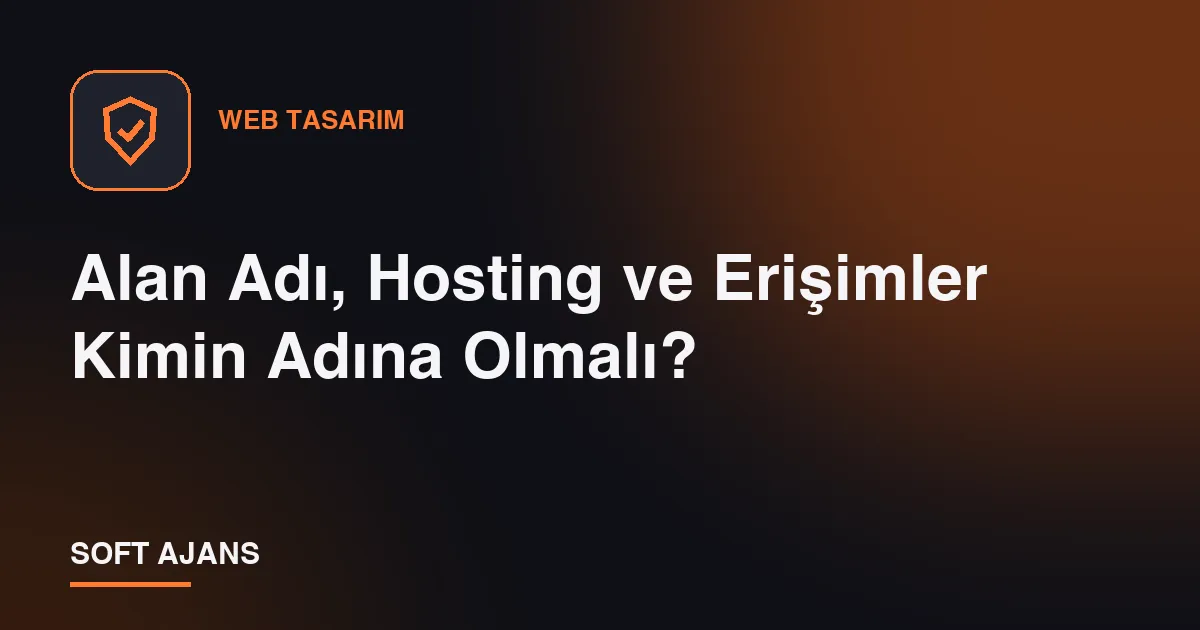 Alan Adı, Hosting ve Erişimler Kimin Adına Olmalı? Alan Adı, Hosting ve Erişimler Kimin Adına Olmalı?