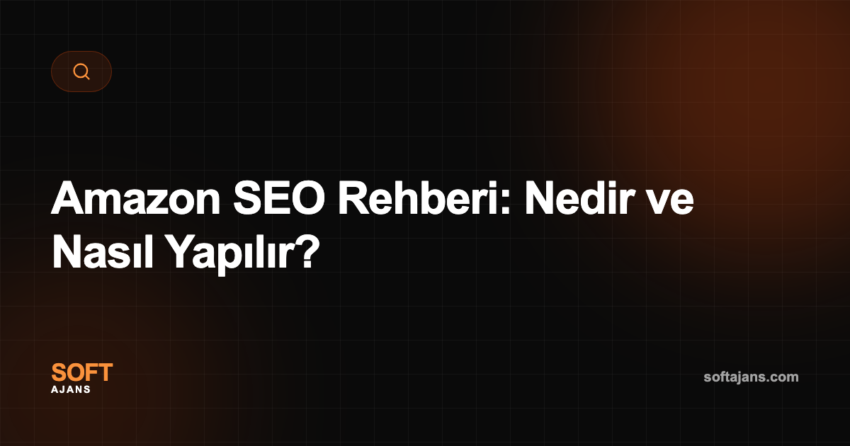 Amazon SEO Rehberi: Nedir ve Nasıl Yapılır?