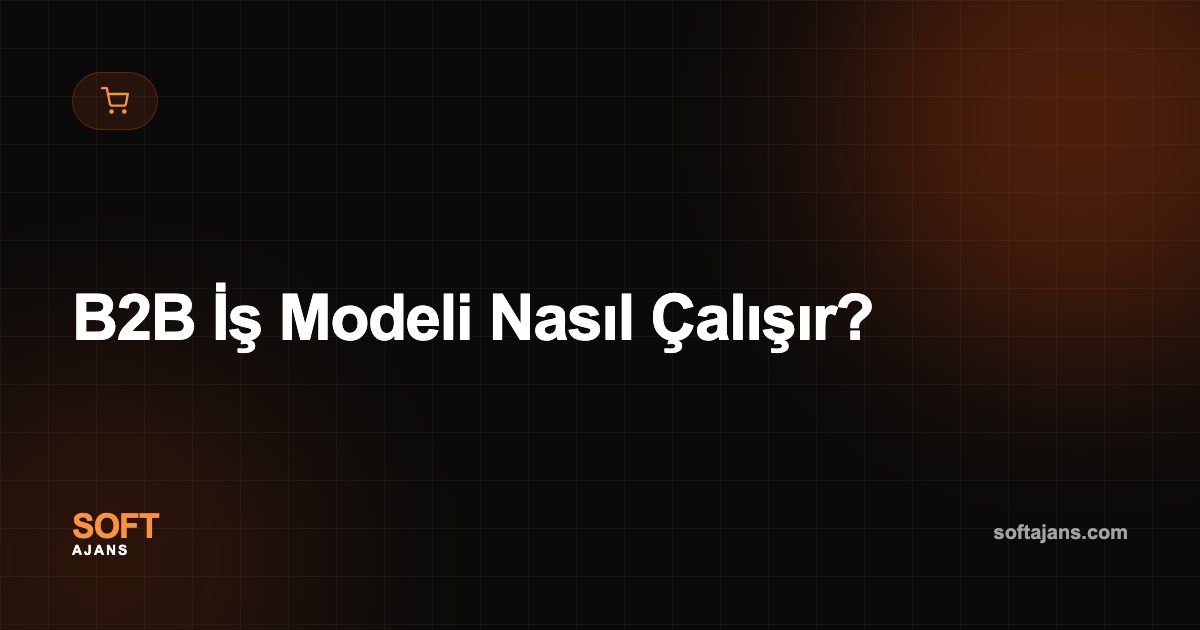 B2B İş Modeli Nasıl Çalışır?