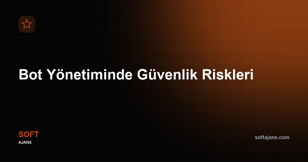 Bot yönetiminde güvenlik riskleri