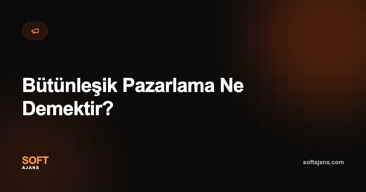 Bütünleşik Pazarlama Ne Demektir?