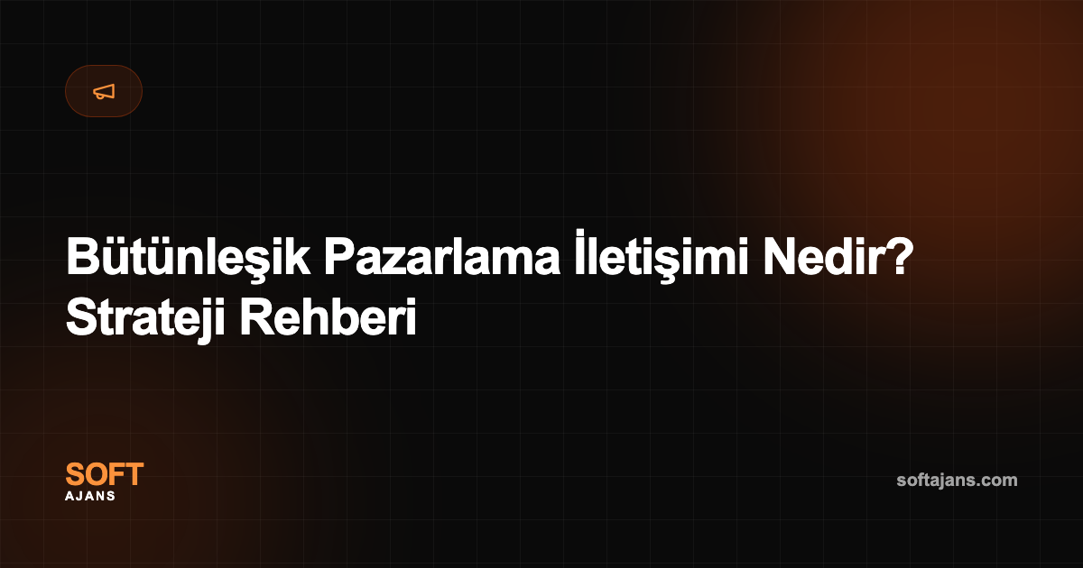 Bütünleşik Pazarlama İletişimi Nedir? Strateji Rehberi