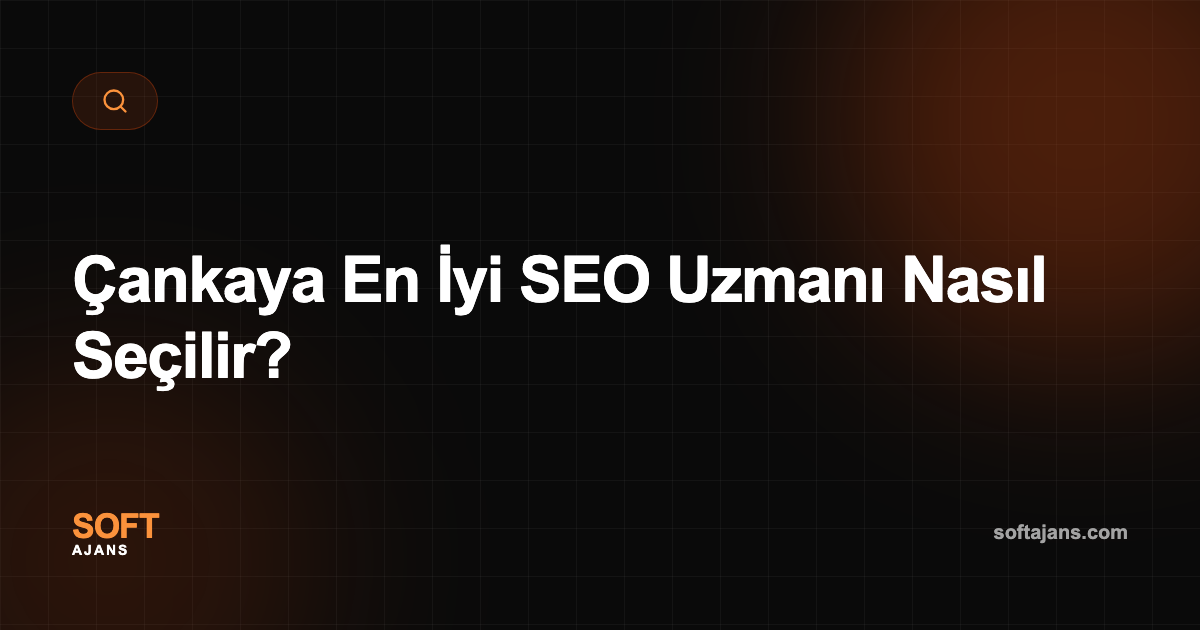 Çankaya En İyi SEO Uzmanı Nasıl Seçilir?