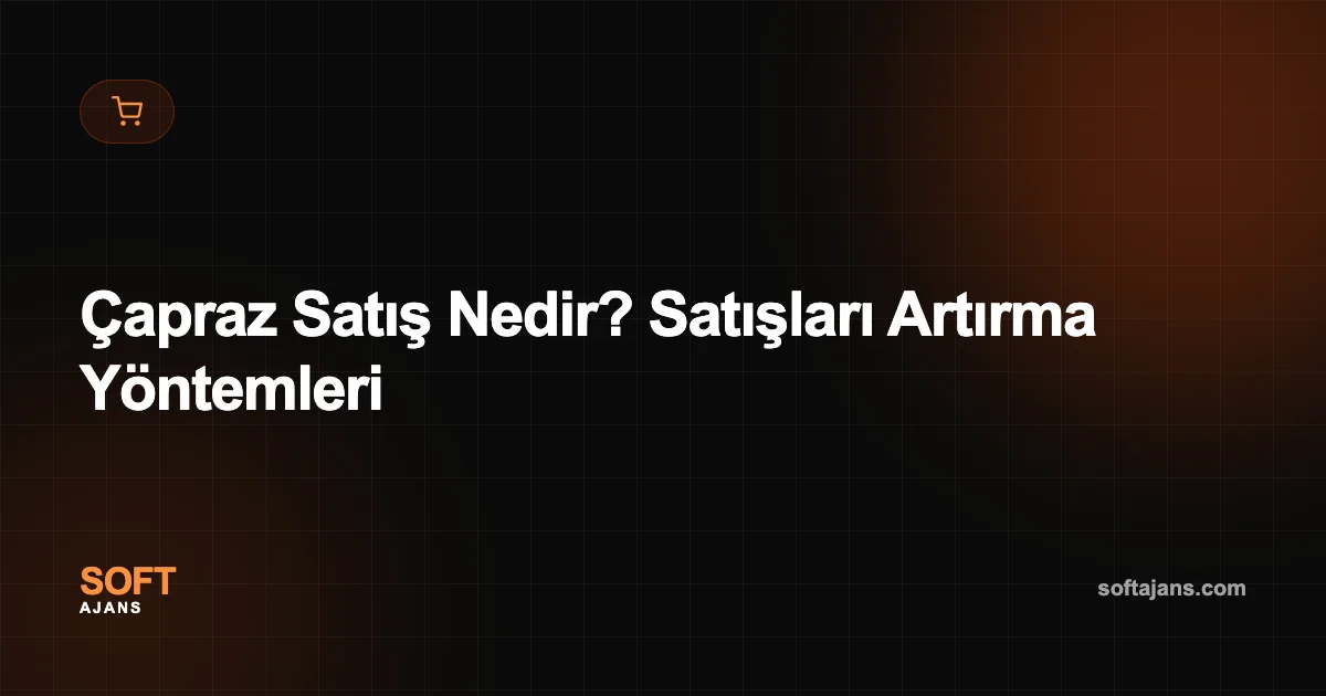 Çapraz Satış Nedir? Satışları Artırma Yöntemleri