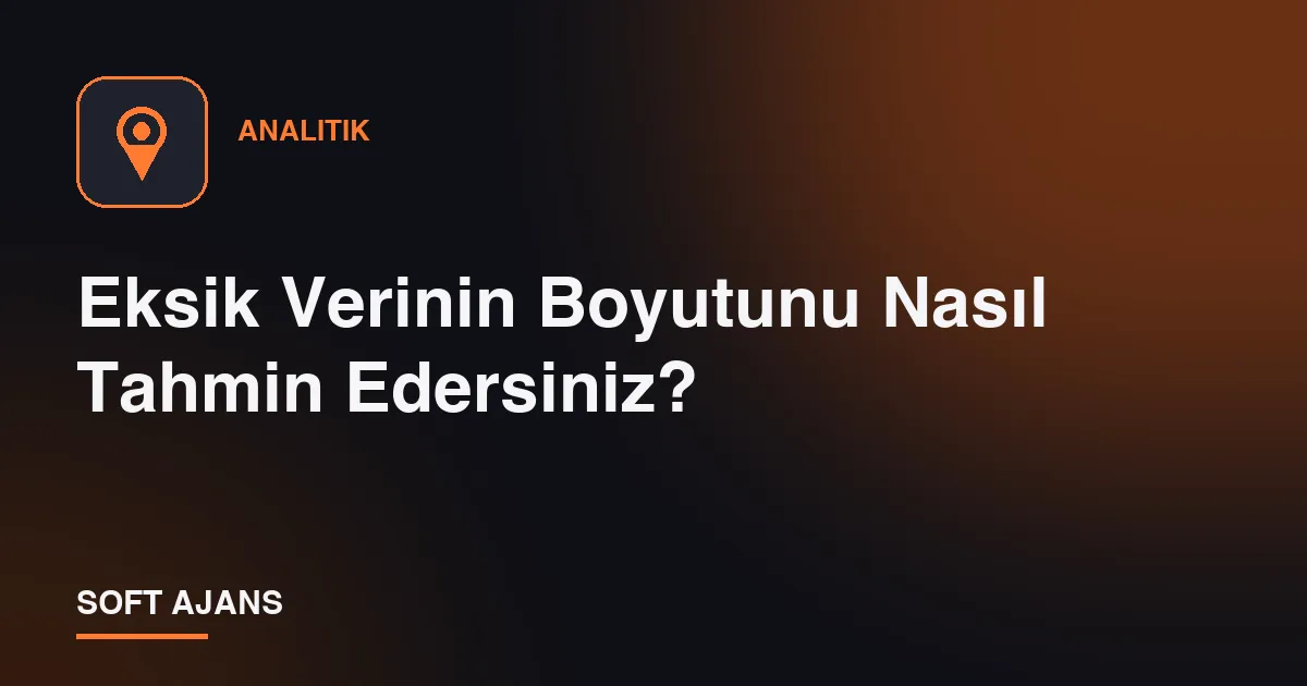 Eksik Verinin Boyutunu Nasıl Tahmin Edersiniz?