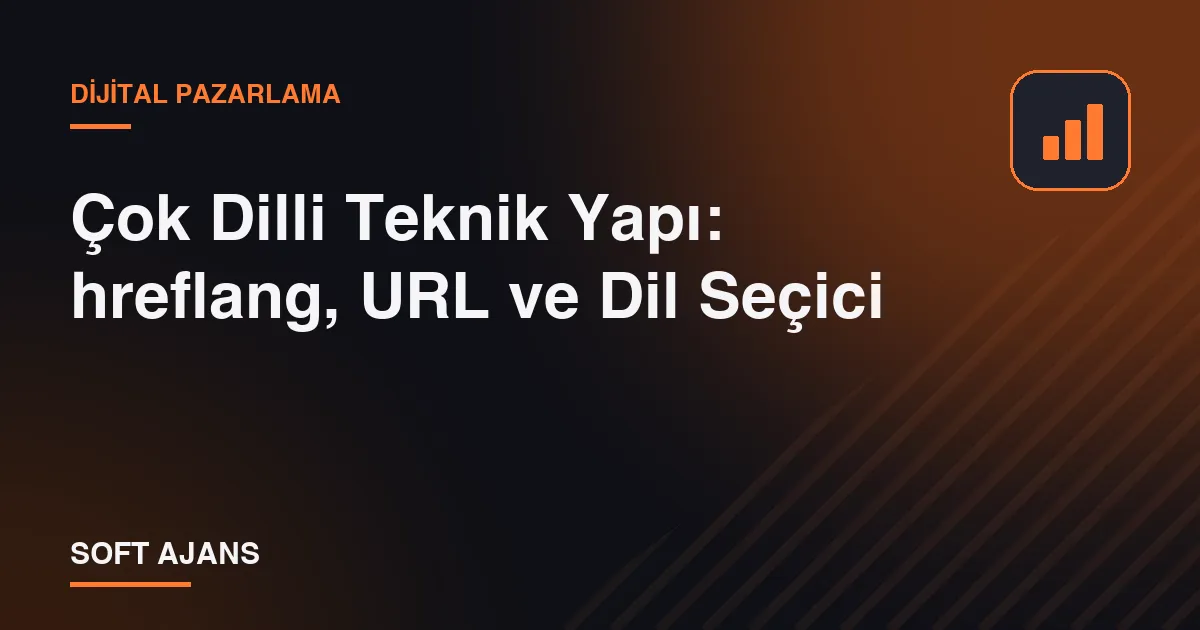 Çok Dilli Teknik Yapı: hreflang, URL ve Dil Seçici Çok Dilli Teknik Yapı: hreflang, URL ve Dil Seçici