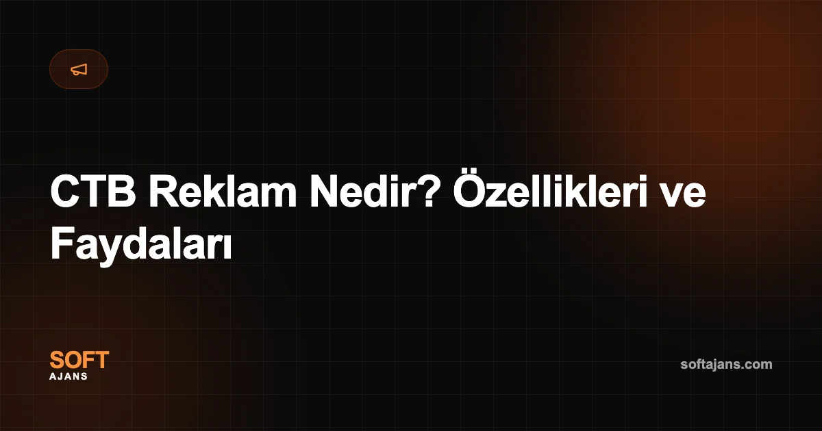 CTB Reklam Nedir? Özellikleri ve Faydaları
