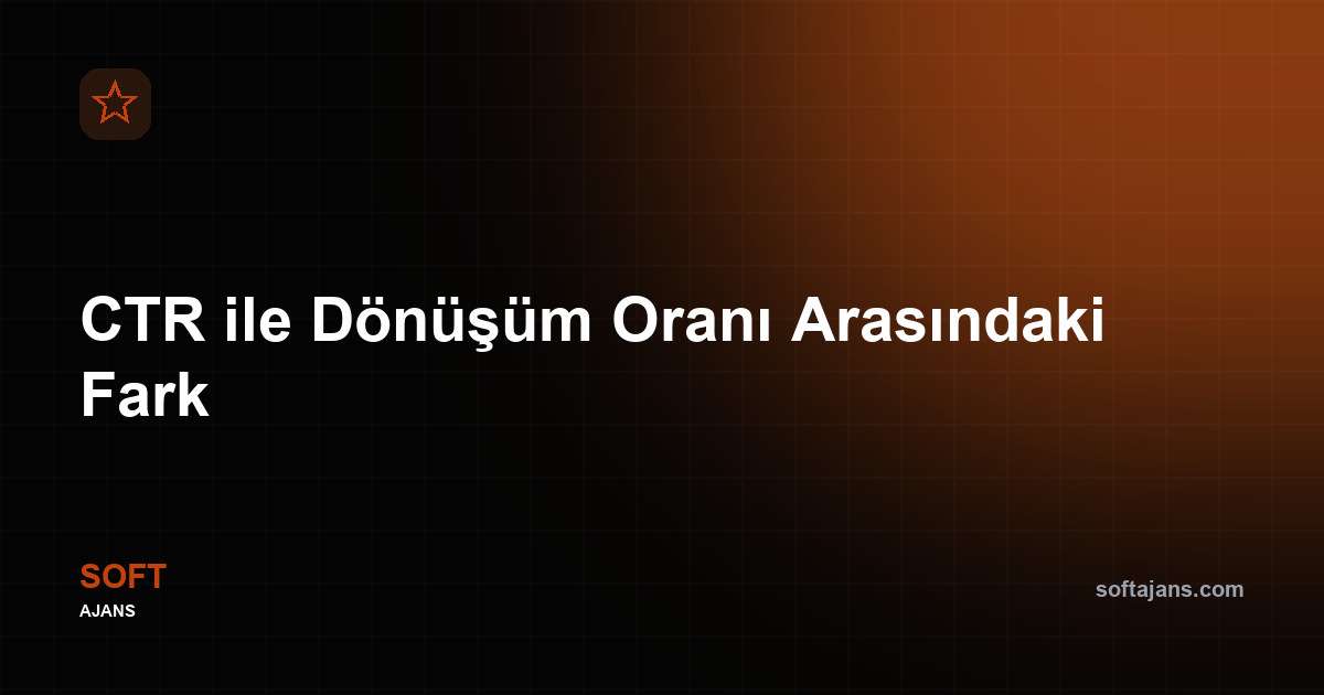 CTR ile Dönüşüm Oranı Arasındaki Fark