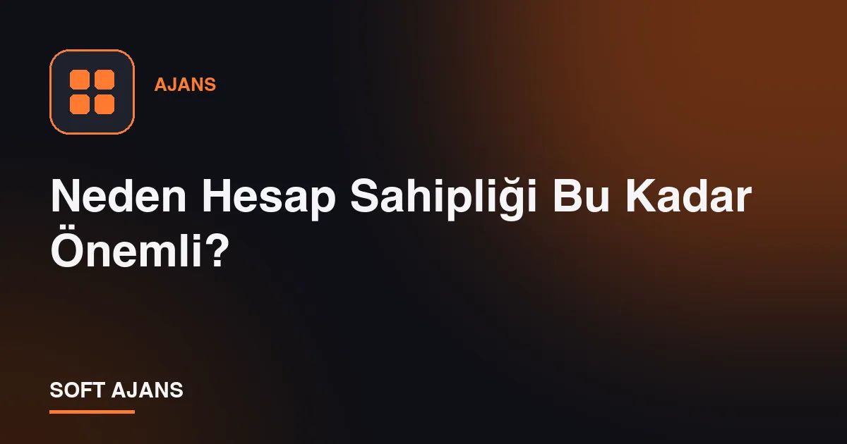 Neden Hesap Sahipliği Bu Kadar Önemli?